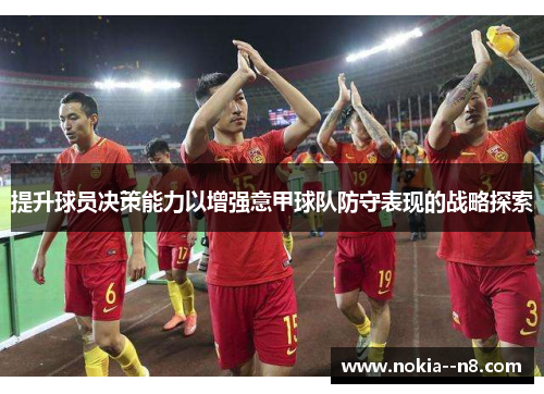 提升球员决策能力以增强意甲球队防守表现的战略探索