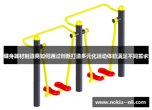 健身器材制造商如何通过创新打造多元化运动体验满足不同需求