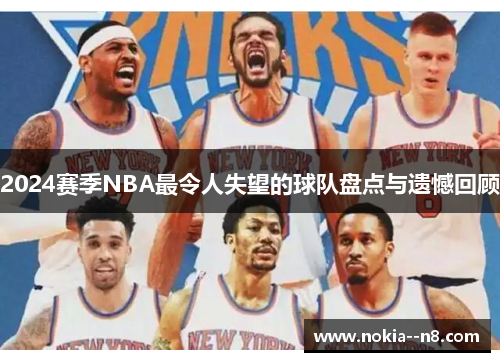 2024赛季NBA最令人失望的球队盘点与遗憾回顾