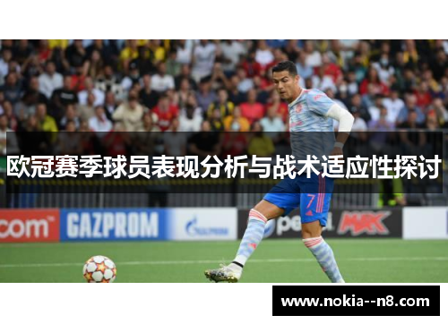 欧冠赛季球员表现分析与战术适应性探讨